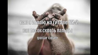 Как я играю на гитаре БИ2 - Как песок сквозь пальцы (guitar cover)