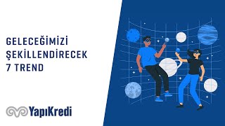 Geleceğimizi Şekillendirecek 7 Trend