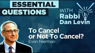 To Cancel or Not to Cancel? with Evan Nierman | Essential Questions with Rabbi Dan Levin