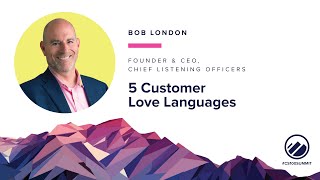 CS100 Summit 2022 - Customer Love Languages - Bob London, Chief Listening Officers