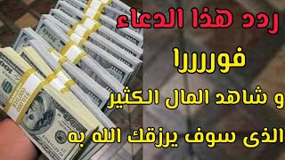 ردد هذا الدعاء فورررا و شاهد المال الكثير الذى سوف يرزقك الله به