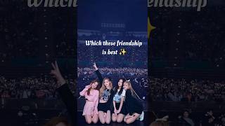 Which These Friendship is best in black pink @BLACKPINK #ot4 #kpop #fypシ #lisa #jennie #jisoo #rosé