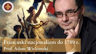 Francuska idea państwa narodowego État-Nation – cz. 1 okres do 1789 r. | prof. Adam Wielomski