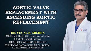 Aortic Valve Replacement with Ascending Aortic Replacement - Dr Yugal K Mishra, Manipal Hospital