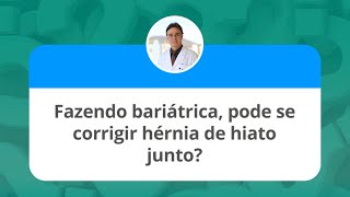 Fazendo Bariátrica pode-se Corrigir Hérnia de Hiato Junto