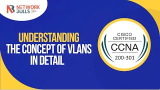 CCNA 200 - 301 - Lesson 55: Understanding the concept of VLANs in detail