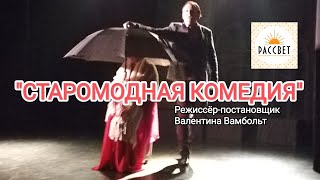 "СТАРОМОДНАЯ КОМЕДИЯ" режиссёр Валентина Вамбольт. Театр "РАССВЕТ".