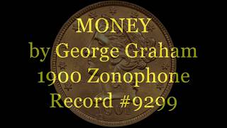 MONEY,  by George Graham, 1900 Zonophone Record