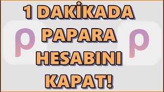 Papara Hesabı Nasıl Kapatılır? Papara Hesabımı Silmek İstiyorum! 1 Dakikada Papara Hesap Kapatmak!