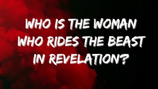 Who is the Woman who Rides the Beast in Revelation?