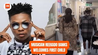 MUSICIAN REEKADO BANKS WELCOMES FIRST CHILD.