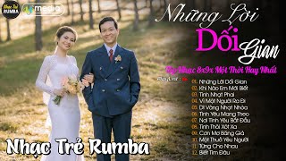 Những Lời Dối Gian 🎼 Liên Khúc Nhạc Trẻ RUMBA Một Thời Hay Nhất | Nhạc Hay Theo Thời Gian