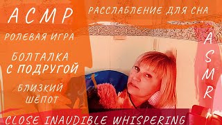 АСМР. Болталка о себе с подругой. Ролевая игра  Близкий шёпот. 8 февраля 2022 г. ASMR. CLOSE WHISPER