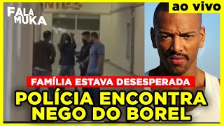 📺 URGENTE! POLÍCIA ENCONTRA NEGO DO BOREL!