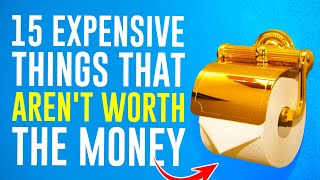 15 Expensive Things That Aren't Worth the Money