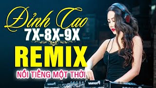 LK NHẠC TRẺ REMIX 7X 8X 9X MỚI NHẤT - NHẠC SÀN VŨ TRƯỜNG DJ MAX PHÊ - 100% Nổi Tiếng Một Thời