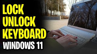 How to Lock / Unlock Keyboard on Windows 11 PC or Laptop (2024)