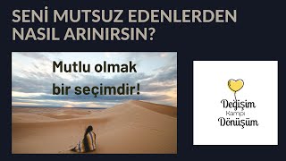 NASIL MUTLU OLURSUN? SENİ MUTSUZ EDENLERDEN NASIL ARINIRSIN? Seçimler ve tercihler-Değişim, Dönüşüm