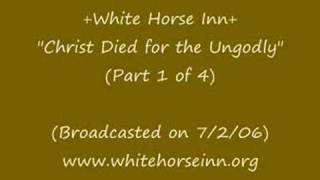 White Horse Inn-"Christ Died for the Ungodly"-(Part 1 of 4)