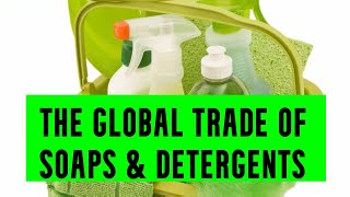 Soaps & Detergents: A Healthy Component of Global Trade (Uses, Trends, Analysis, Opportunities)