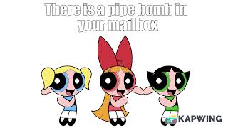 Powerpuff Girls Pipe Bomb Meme