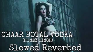 Chaar Botal Vodka (Slowed + Reverbed) |Yo Yo Honey Singh| Sunny Leone | Ragini MMS 2