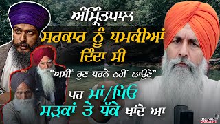 Amritpal ਸਰਕਾਰ ਨੂੰ ਧਮਕੀਆਂ ਦਿੰਦਾ ਸੀ, ਕਿ "ਅਸੀਂ ਹੁਣ ਧਰਨੇ ਨਹੀਂ ਲਾਉਣੇ", ਪਰ ਮਾਂ/ਪਿਓ ਸੜਕਾਂ ਤੇ ਧੱਕੇ ਖਾਂਦੇ ਆ