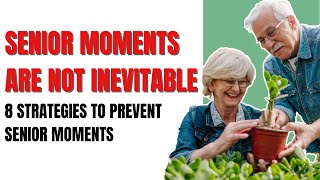 Senior Moments Are Not Inevitable: 8 Strategies To Prevent Senior Moments