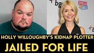 Why HOLLY WILLOUGHBY's KIDNAP PLOTTER was JAILED FOR LIFE