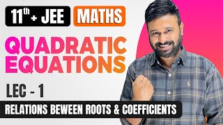 Quadratic Equations Lec 1| Relation Between Roots & Coefficients | 11 + JEE Main & Advanced Maths