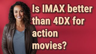 Is IMAX better than 4DX for action movies?