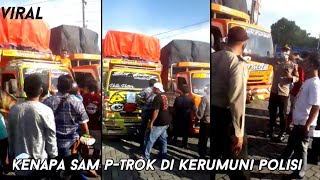 viral!!. ada dengan sam p-trok di kerumuni polisi ada apa sebenarnya???