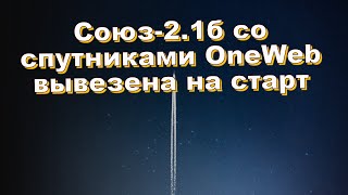 Союз-2.1б со спутниками OneWeb вывезена на старт