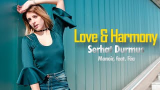 Love & Harmony - Serhat Durmus & Monoir (feat. Féa) - Song Music