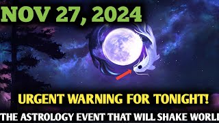 It's Coming! November 27, 2024, | ASTROLOGY ALERT: The world is about to get VERY Weird!