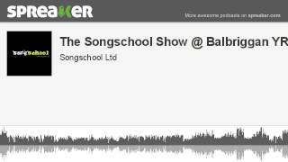 The Songschool Show @ Balbriggan YR (made with Spreaker)