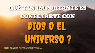 Que tan importante es conectarte con DIOS O EL UNIVERSO