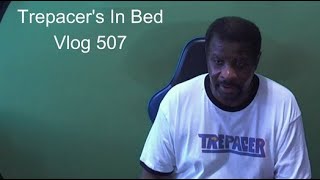 Trepacer's In Bed Vlog 507