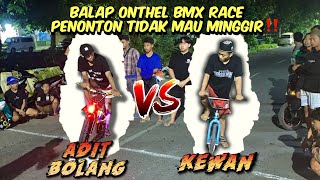 HAMPIR RICUH PENONTON TIDAK MAU MINGGIR‼️ADIT BOLANG🆚KEWAN || BALAP ONTHEL ||BMX RACE || BALAP LIAR