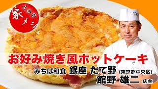 【プロの家メシ】みちば和食　銀座たて野「お好み焼き風ホットケーキ」