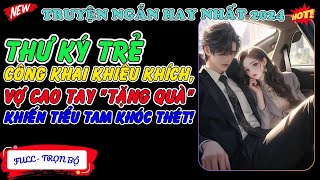 Thư Ký Trẻ Công Khai Khiêu Khích, Vợ Cao Tay Tặng Quà Khiến Tiểu Tam Khóc Thét