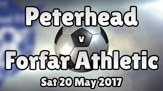 Peterhead v Forfar Athletic (Sat 20 May 2017 Match Summary)