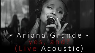 Ariana Grande - yes, and? - (Live Acoustic) (VoiCe OffiCial)