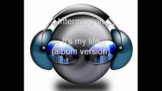 Intermission - It's my life (album version) (HQ)