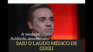 A VERDADE:SAIU O LAUDO MÉDICO DE GUGU