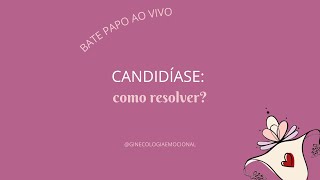 CANDIDÍASE: Como resolver?