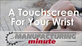 Manufacturing Minute: A Touchscreen For Your Wrist