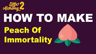 How to Make Peach Of Immortality in Little Alchemy 2? | Step by Step Guide!