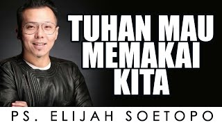 PS. ELIJAH SOETOPO | TUHAN MAU MEMAKAI KITA