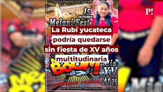 La Rubí yucateca podría quedarse sin fiesta de XV años multitudinaria